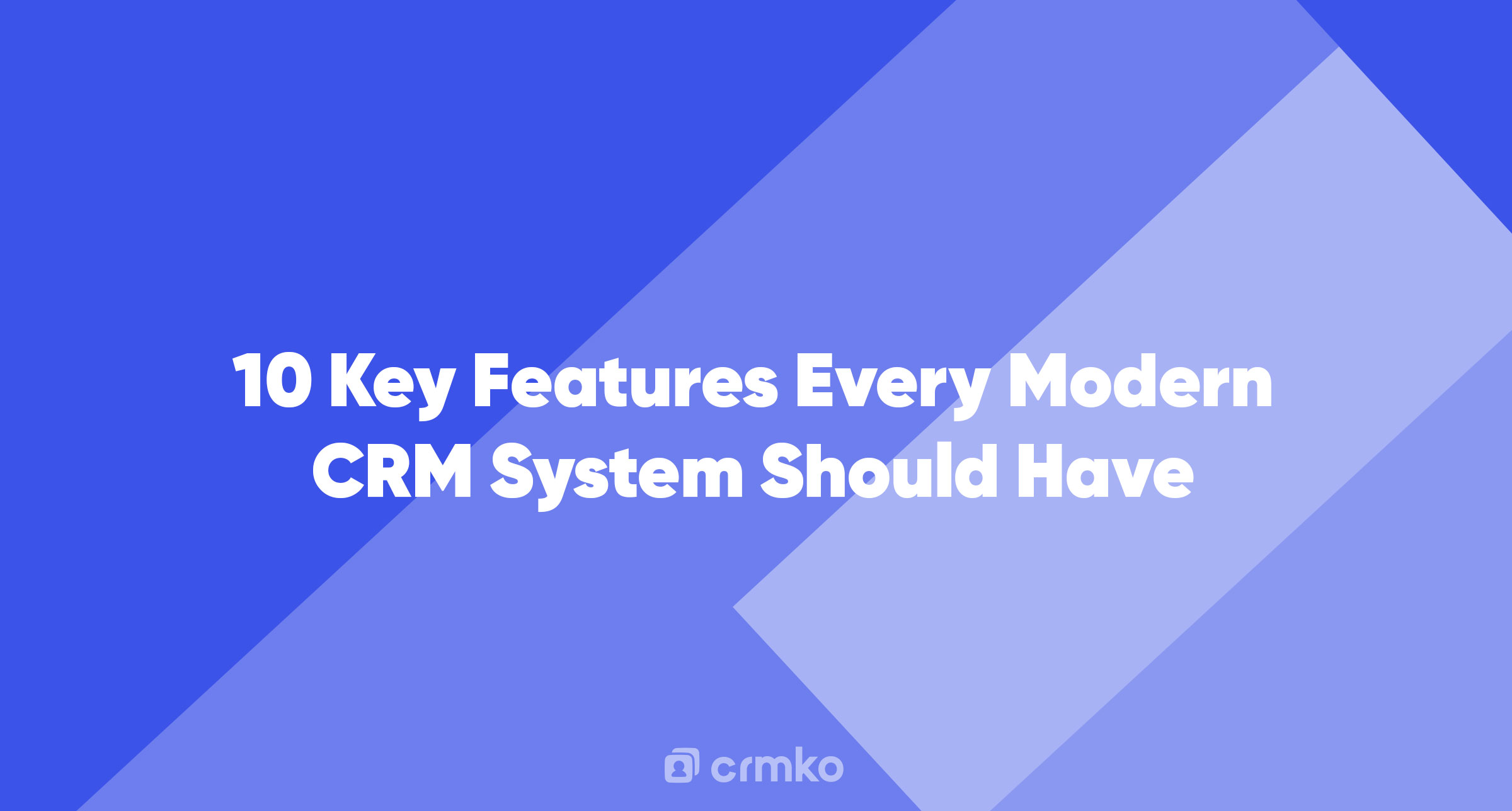 Article | 10 Key Features Every Modern CRM System Should Have