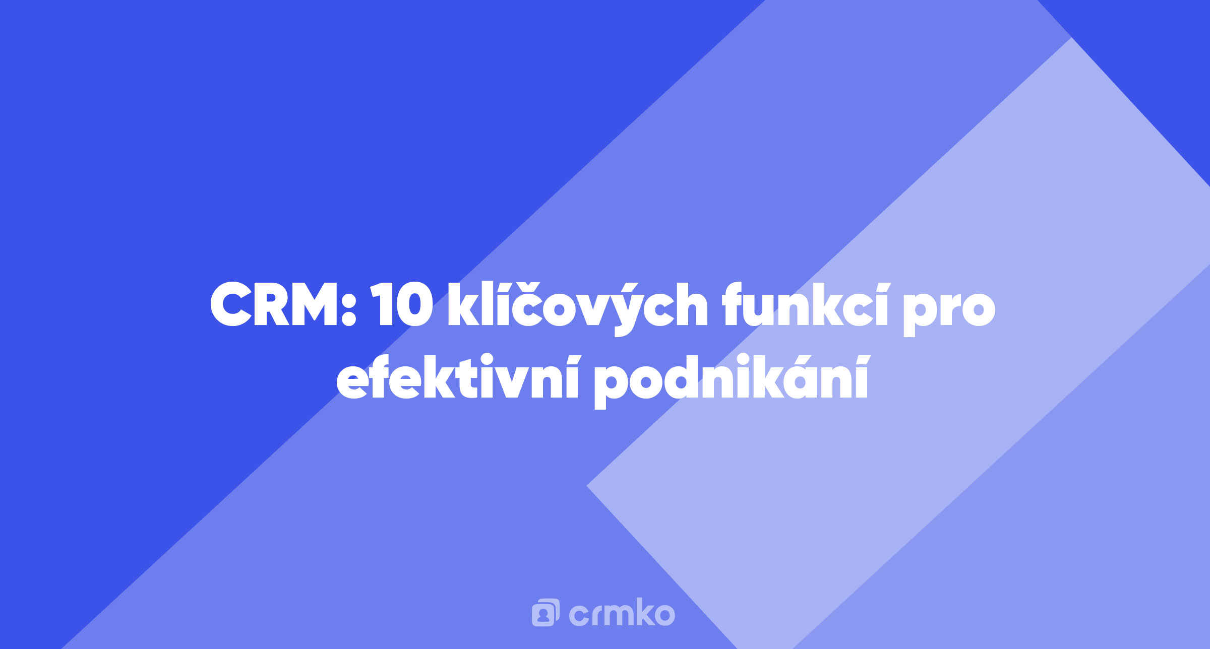 Článek | CRM: 10 klíčových funkcí pro efektivní podnikání