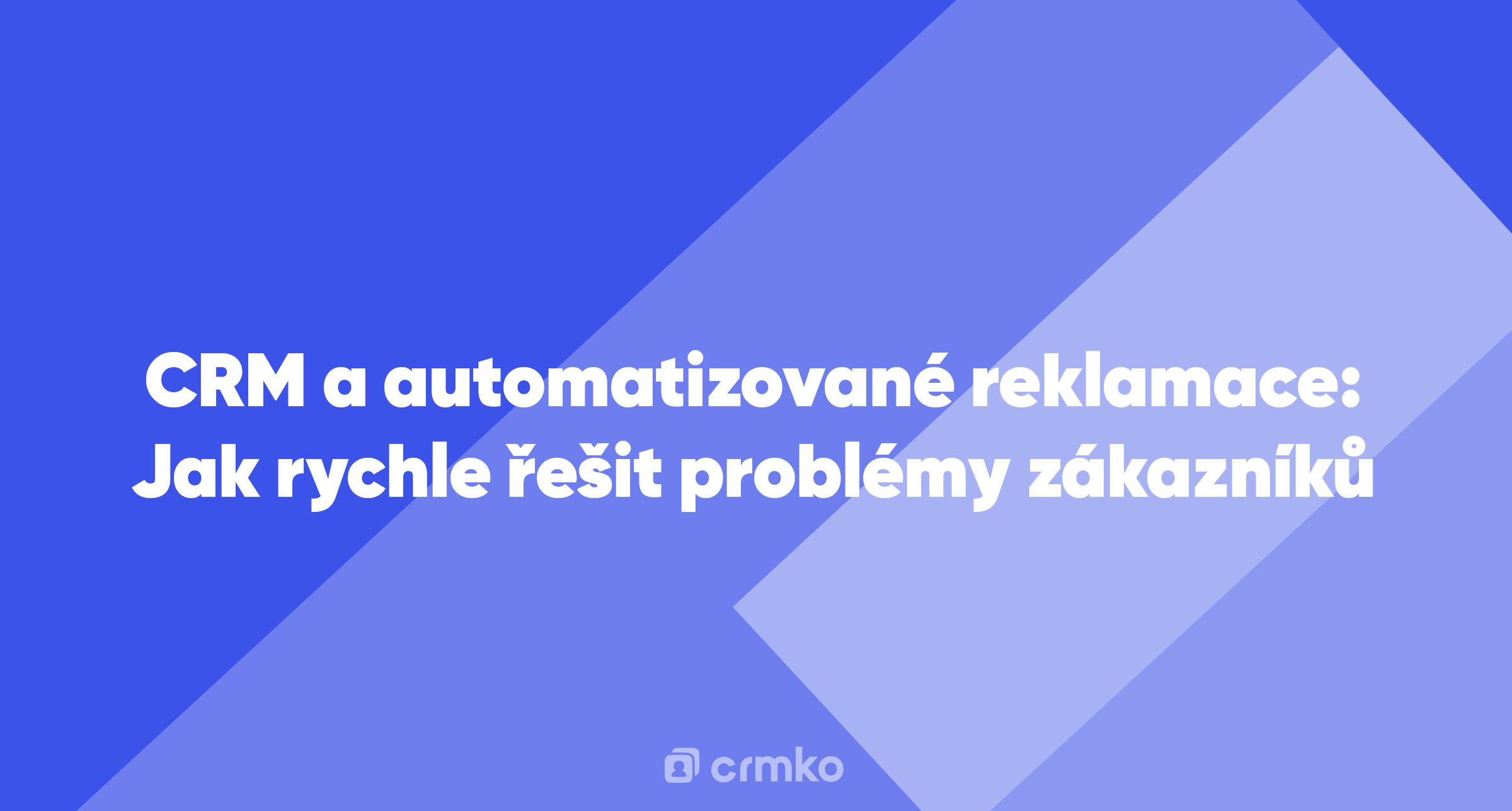 Článek | CRM a automatizované reklamace: Jak rychle řešit problémy zákazníků