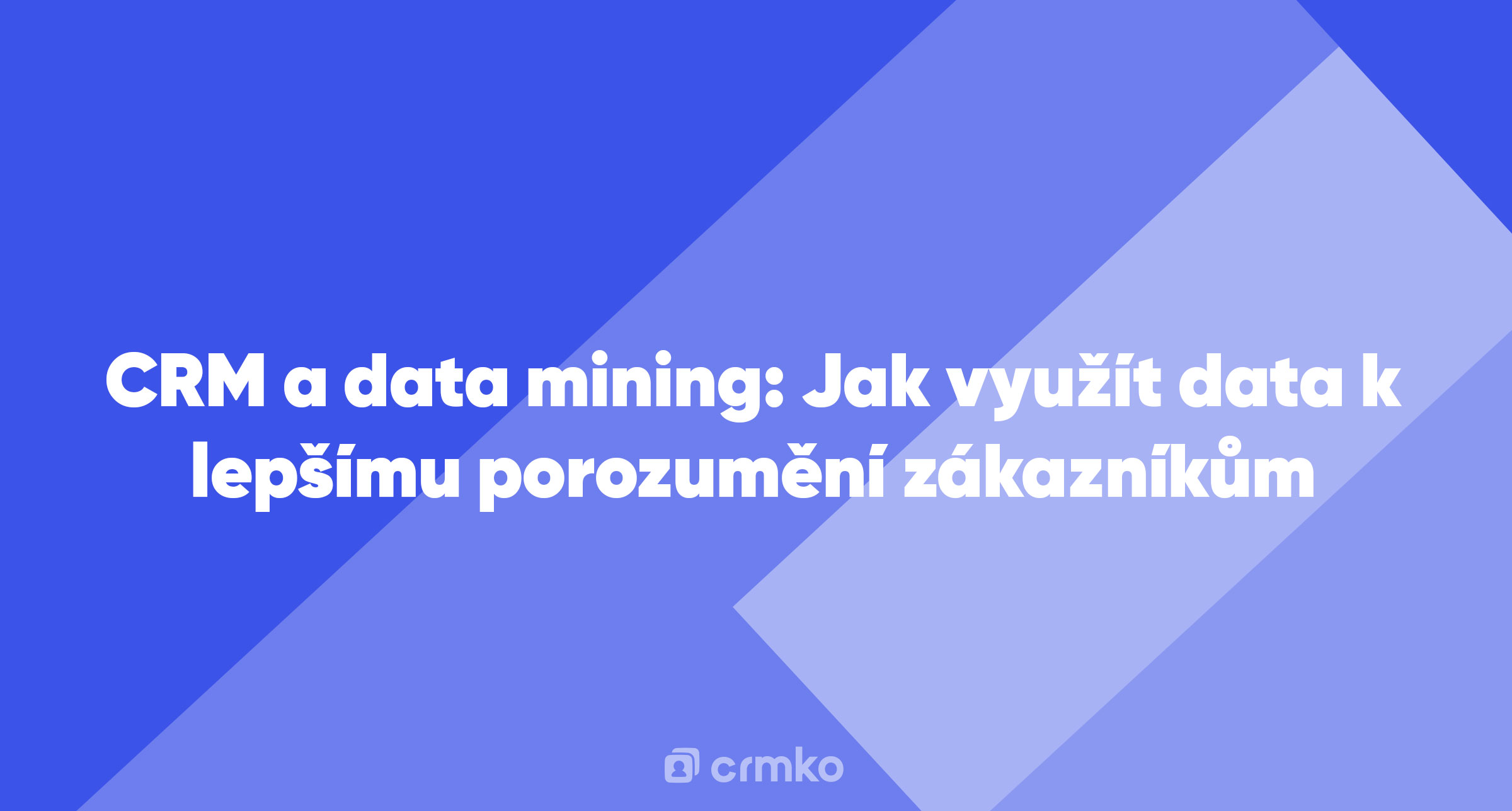 Článek | CRM a data mining: Jak využít data k lepšímu porozumění zákazníkům