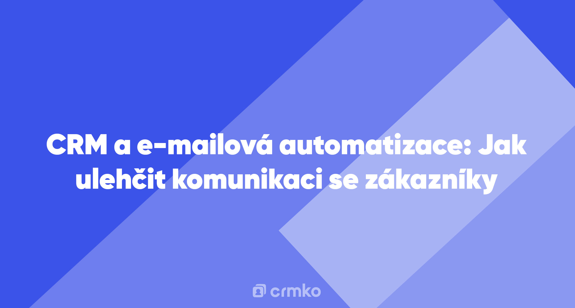 Článek | CRM a e-mailová automatizace: Jak ulehčit komunikaci se zákazníky