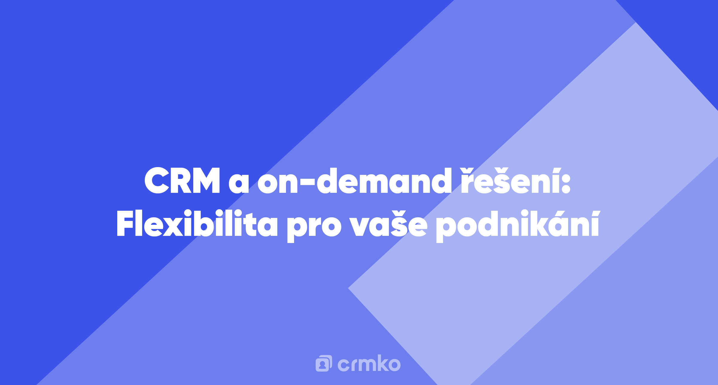 Článek | CRM a on-demand řešení: Flexibilita pro vaše podnikání