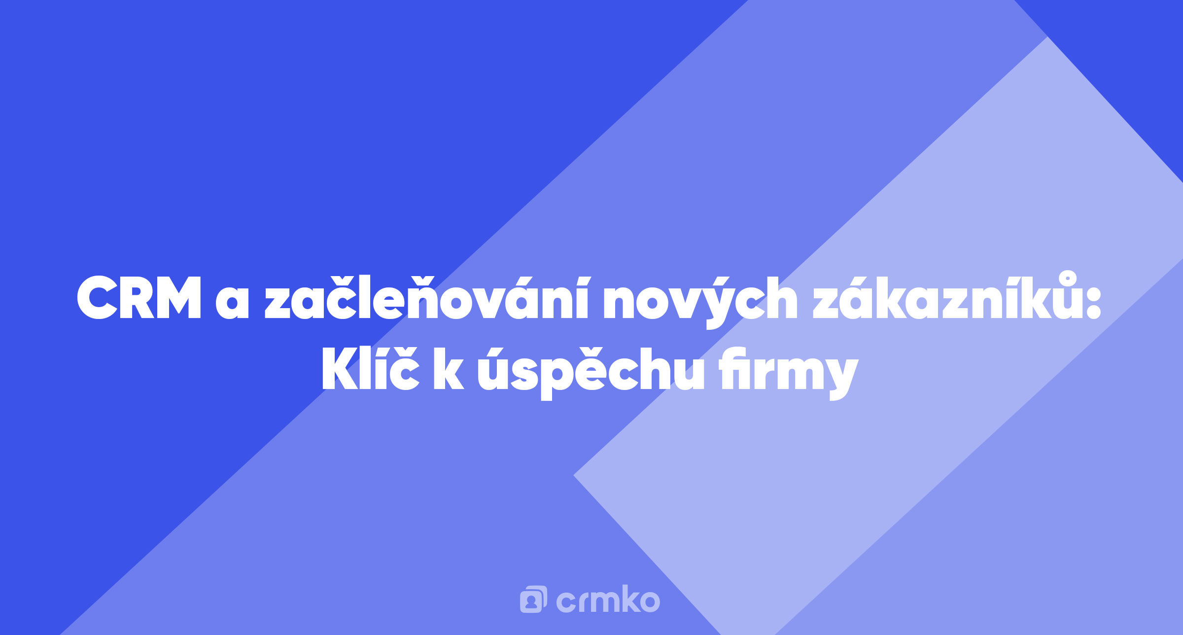 Článek | CRM a začleňování nových zákazníků: Klíč k úspěchu firmy