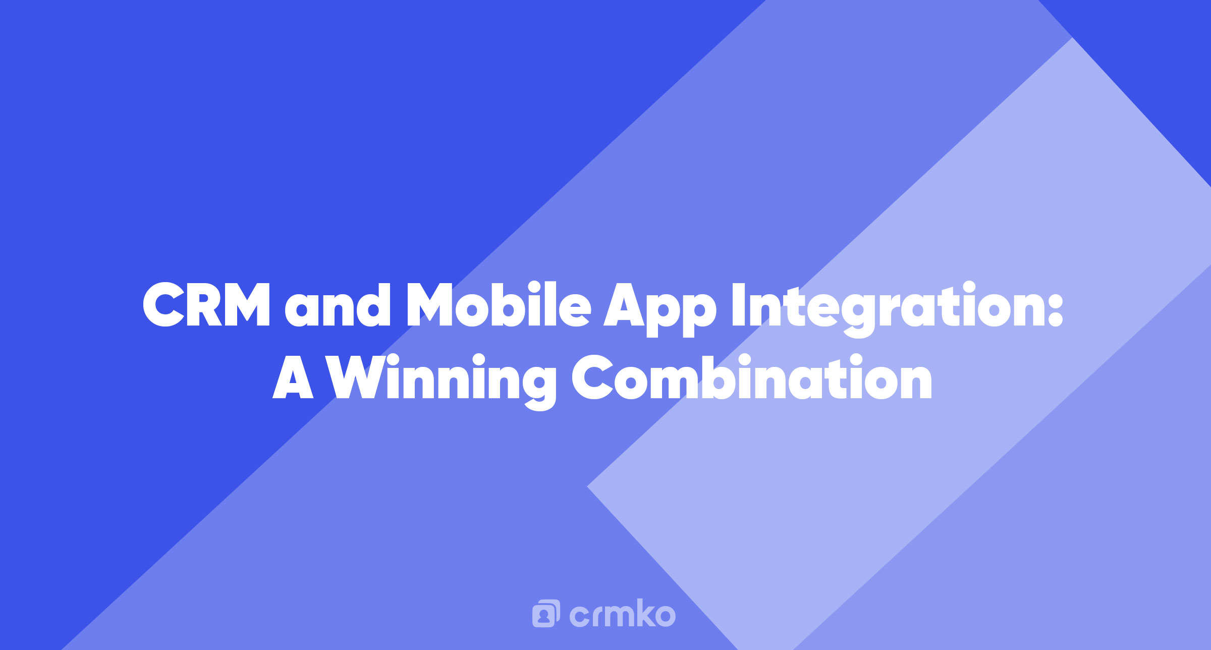 Article | CRM and Mobile App Integration: A Winning Combination