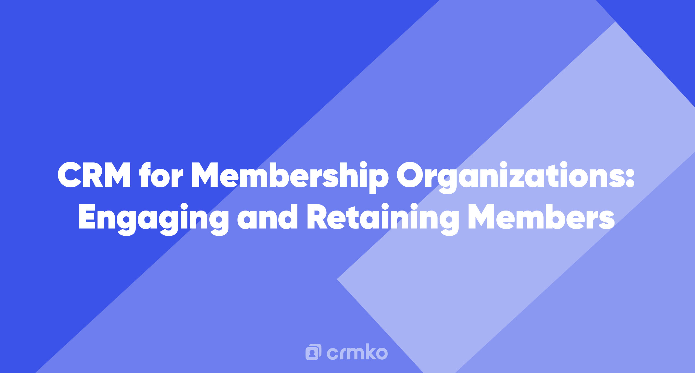 Article | CRM for Membership Organizations: Engaging and Retaining Members
