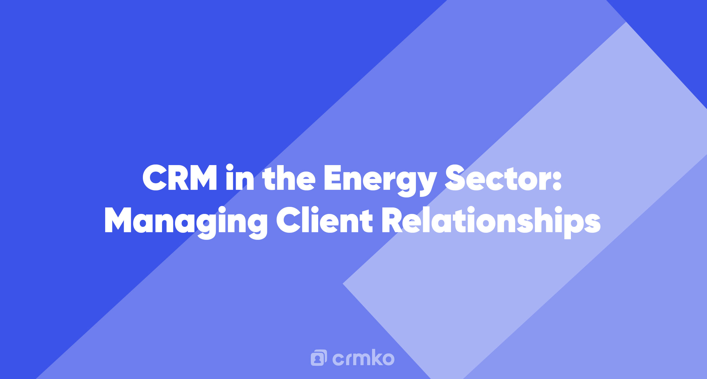 Article | CRM in the Energy Sector: Managing Client Relationships