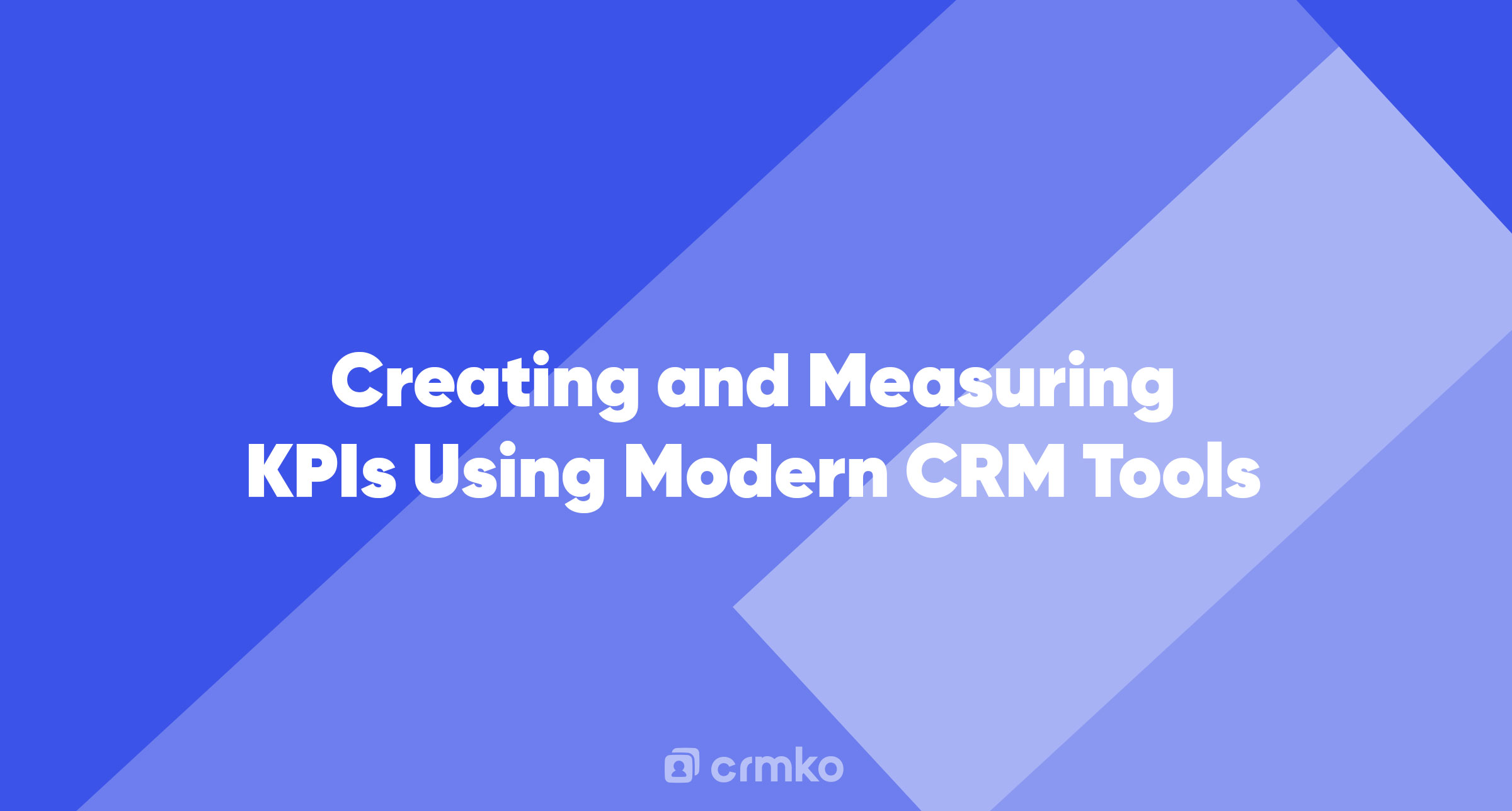 Article | Creating and Measuring KPIs Using Modern CRM Tools
