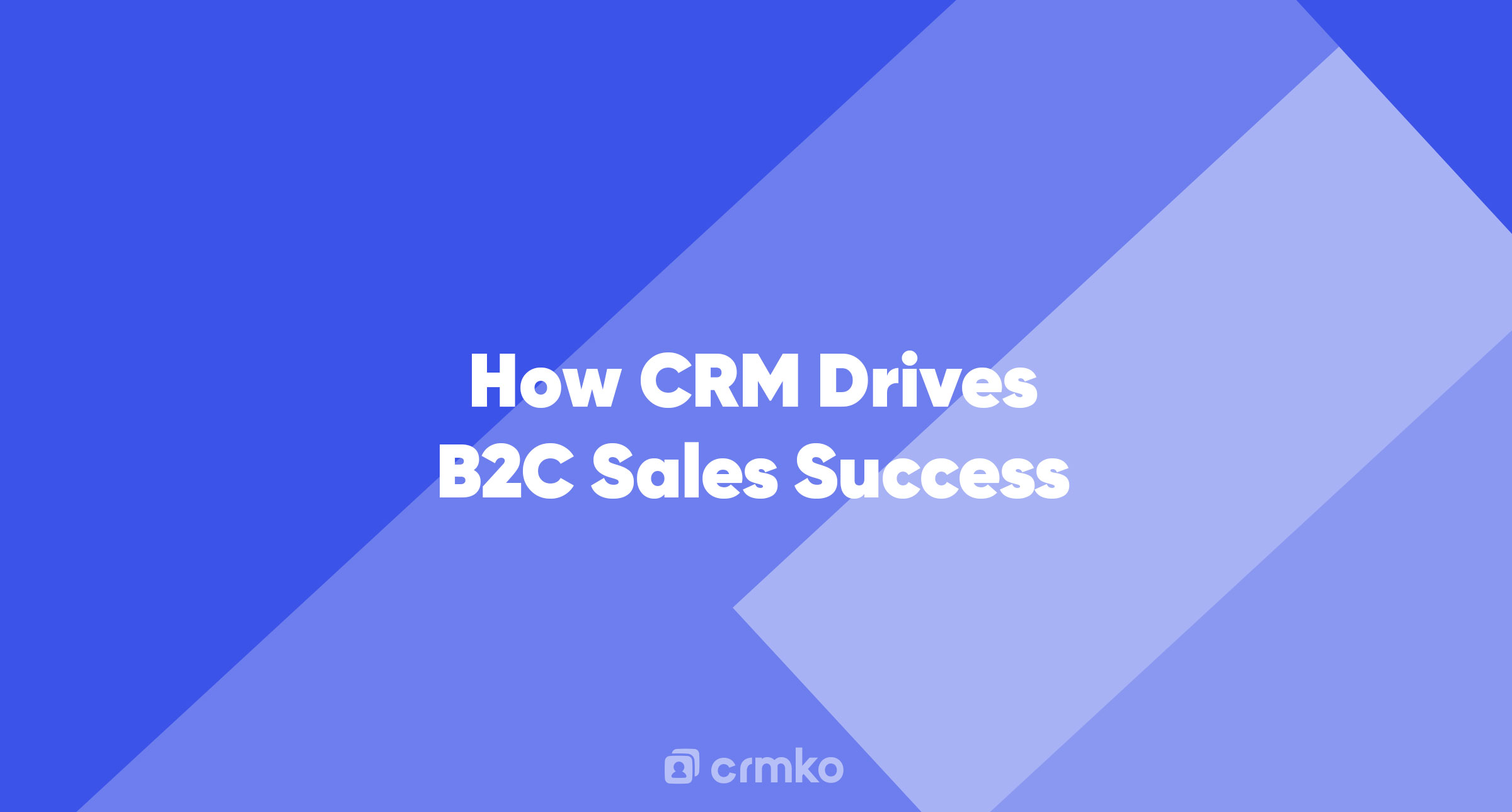 Article | How CRM Drives B2C Sales Success