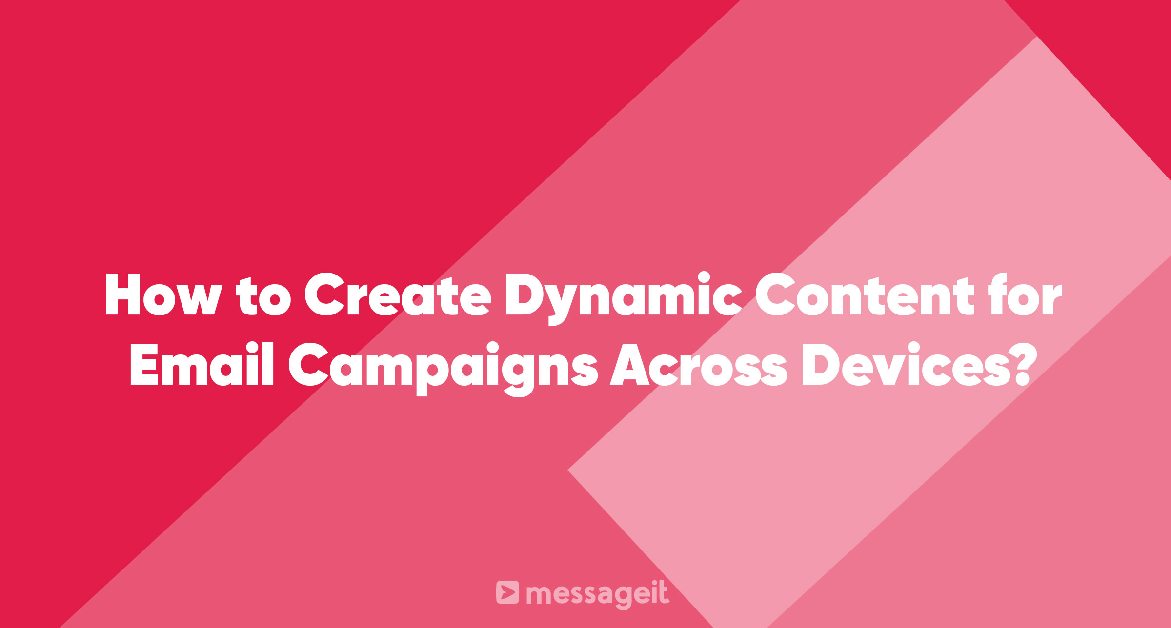 Article | How to Create Dynamic Content for Email Campaigns Across Devices?
