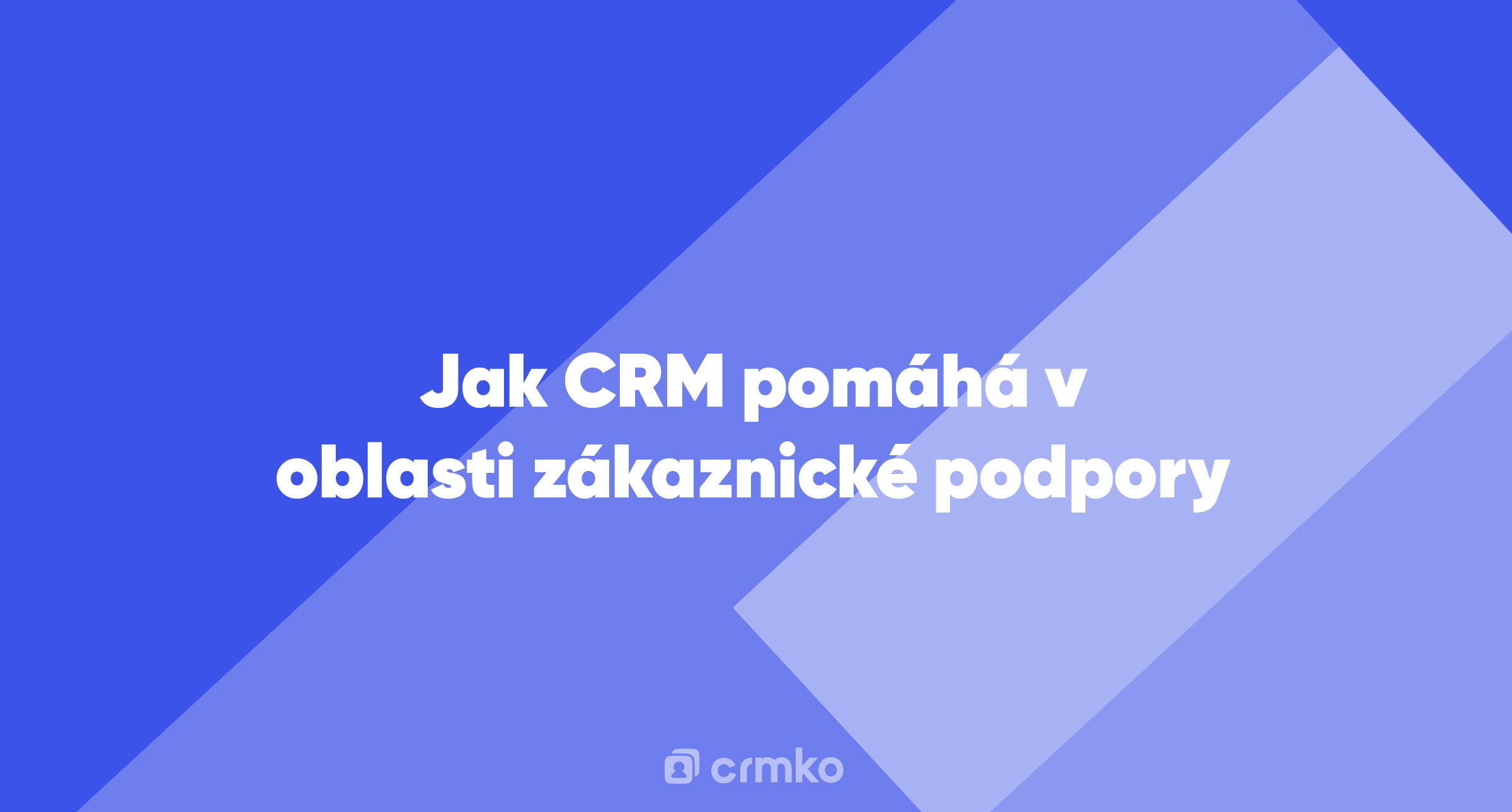 Článek | Jak CRM pomáhá v oblasti zákaznické podpory