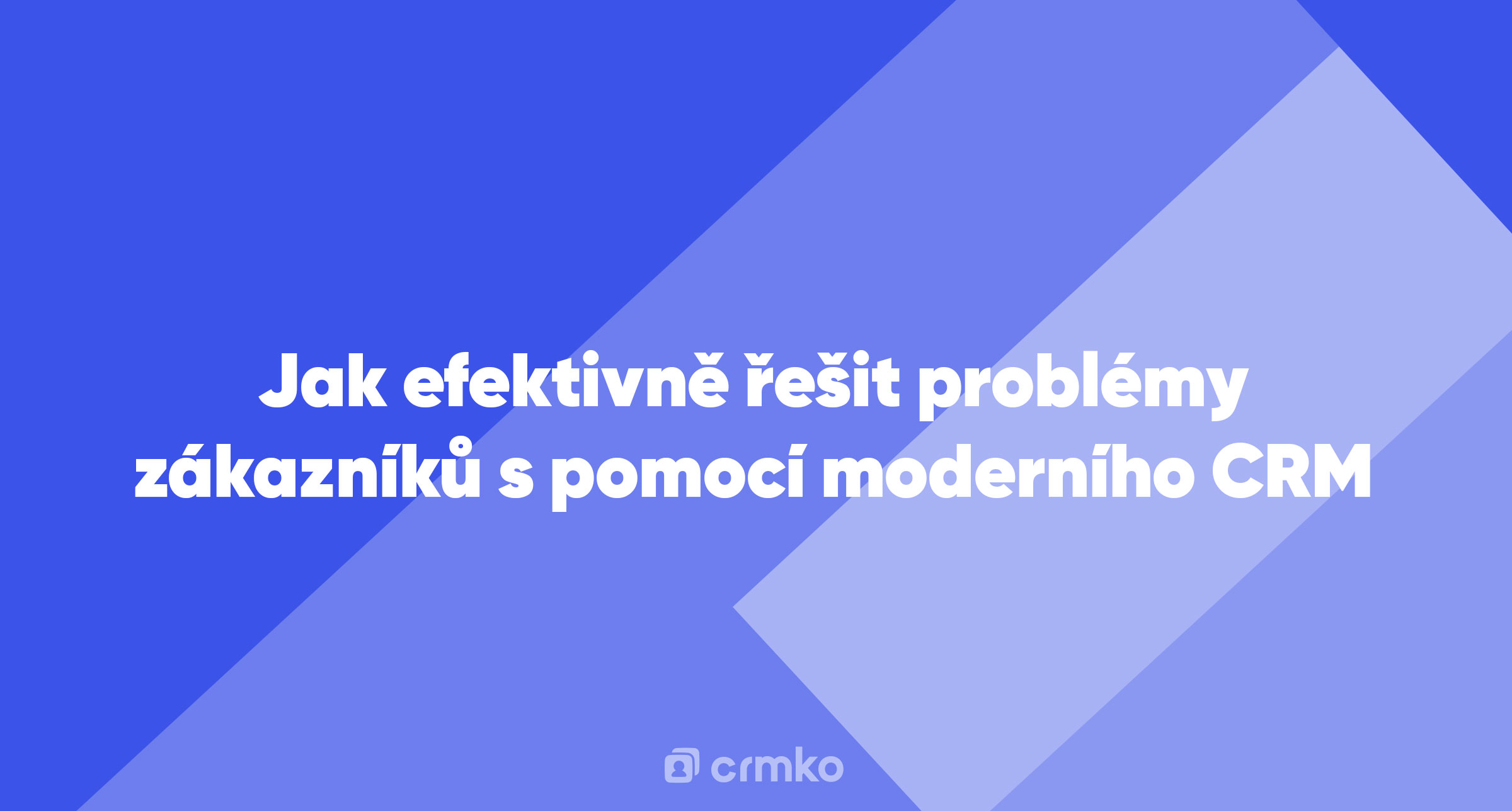 Článek | Jak efektivně řešit problémy zákazníků s pomocí moderního CRM