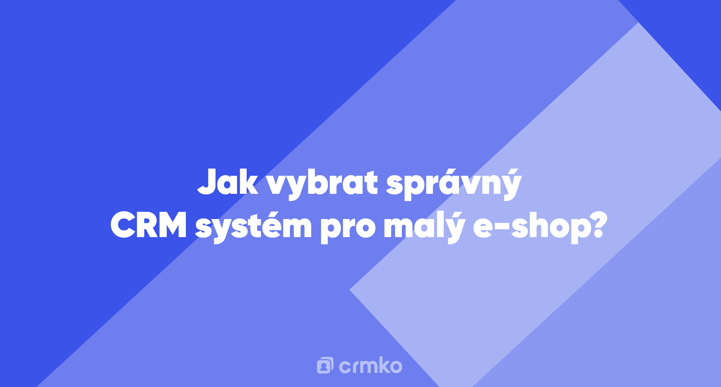 Článek | Jak vybrat správný CRM systém pro malý e-shop?