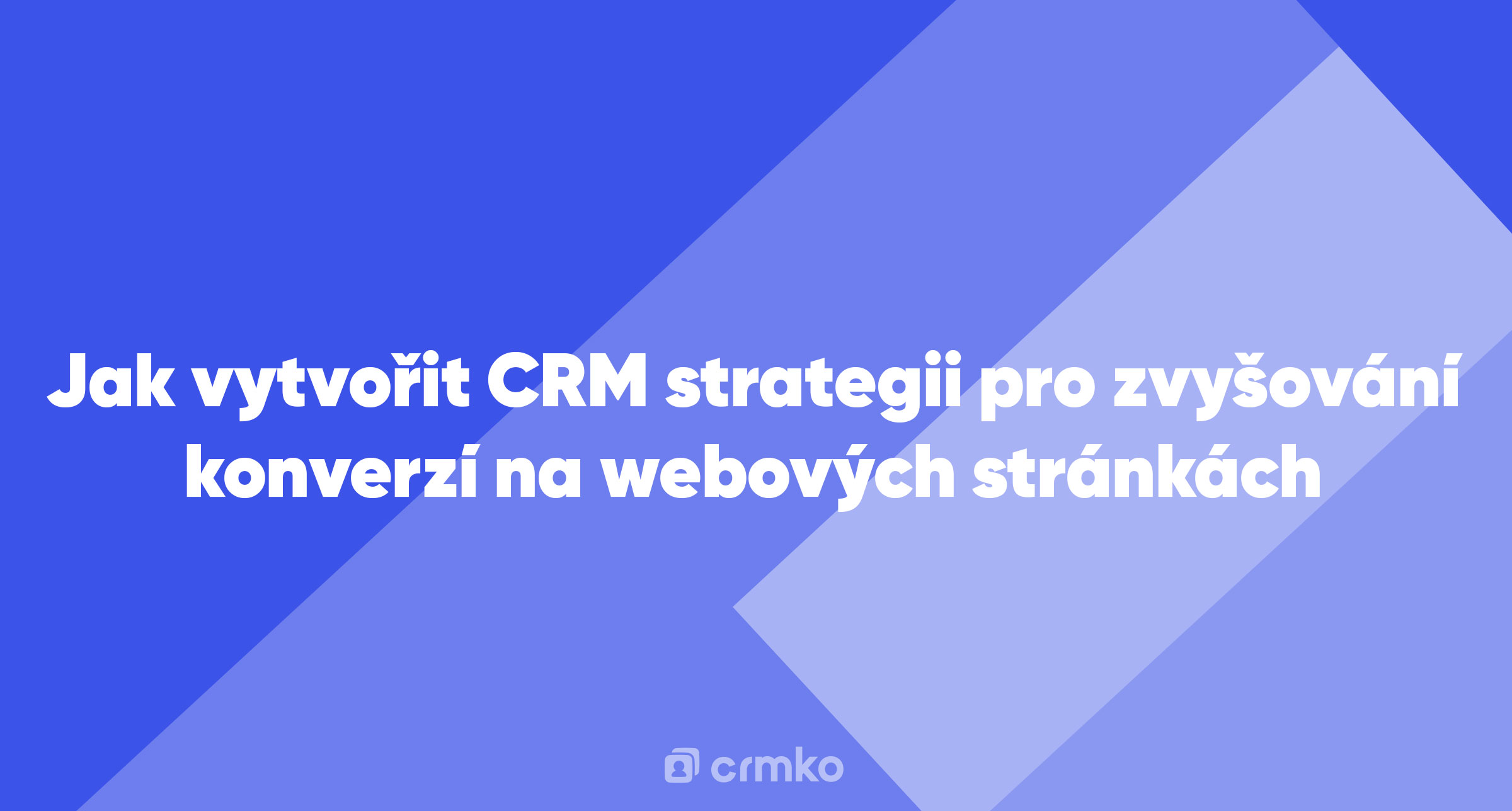 Článek | Jak vytvořit CRM strategii pro zvyšování konverzí na webových stránkách