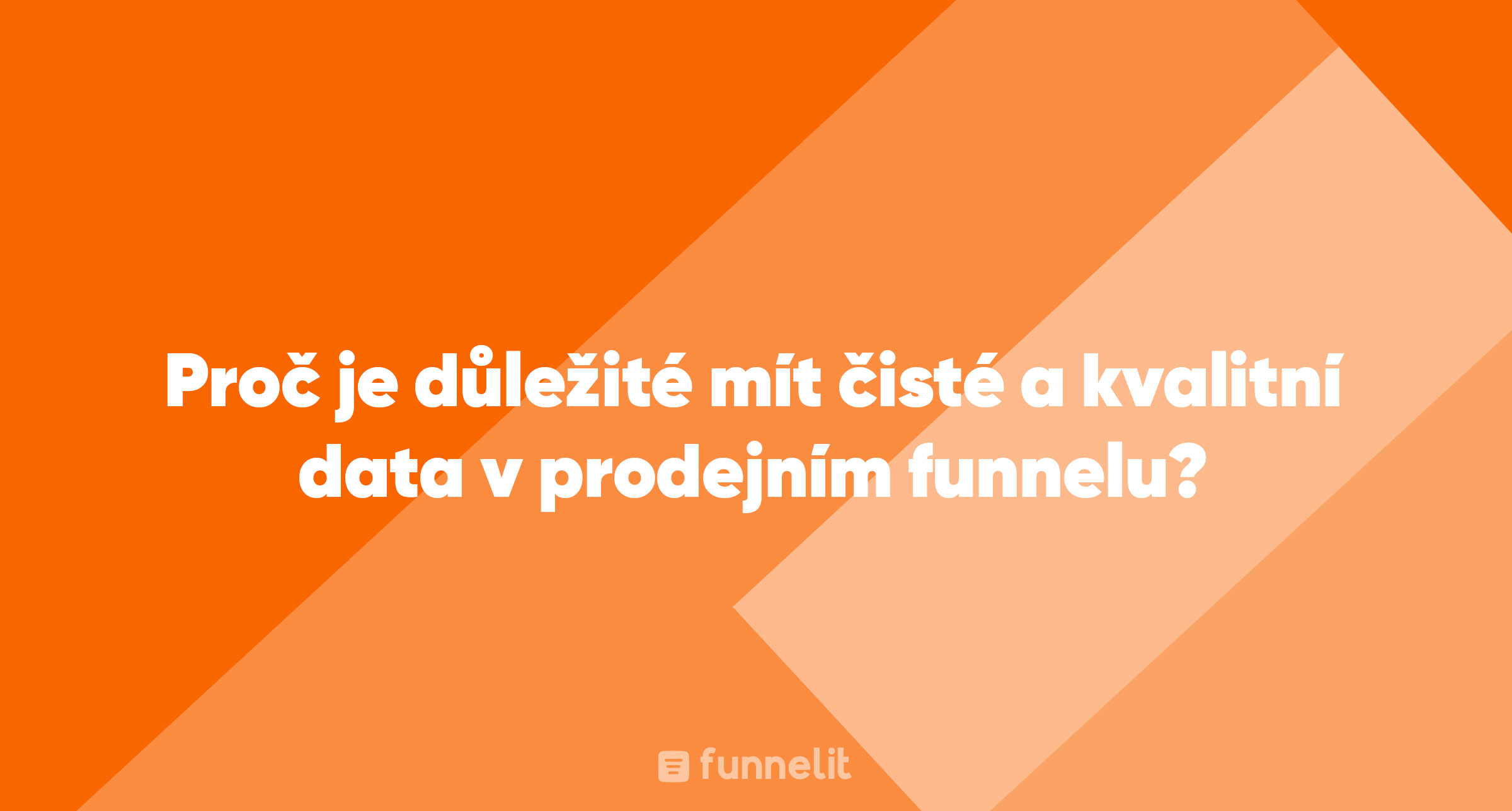 Článek | Proč je důležité mít čisté a kvalitní data v prodejním funnelu?