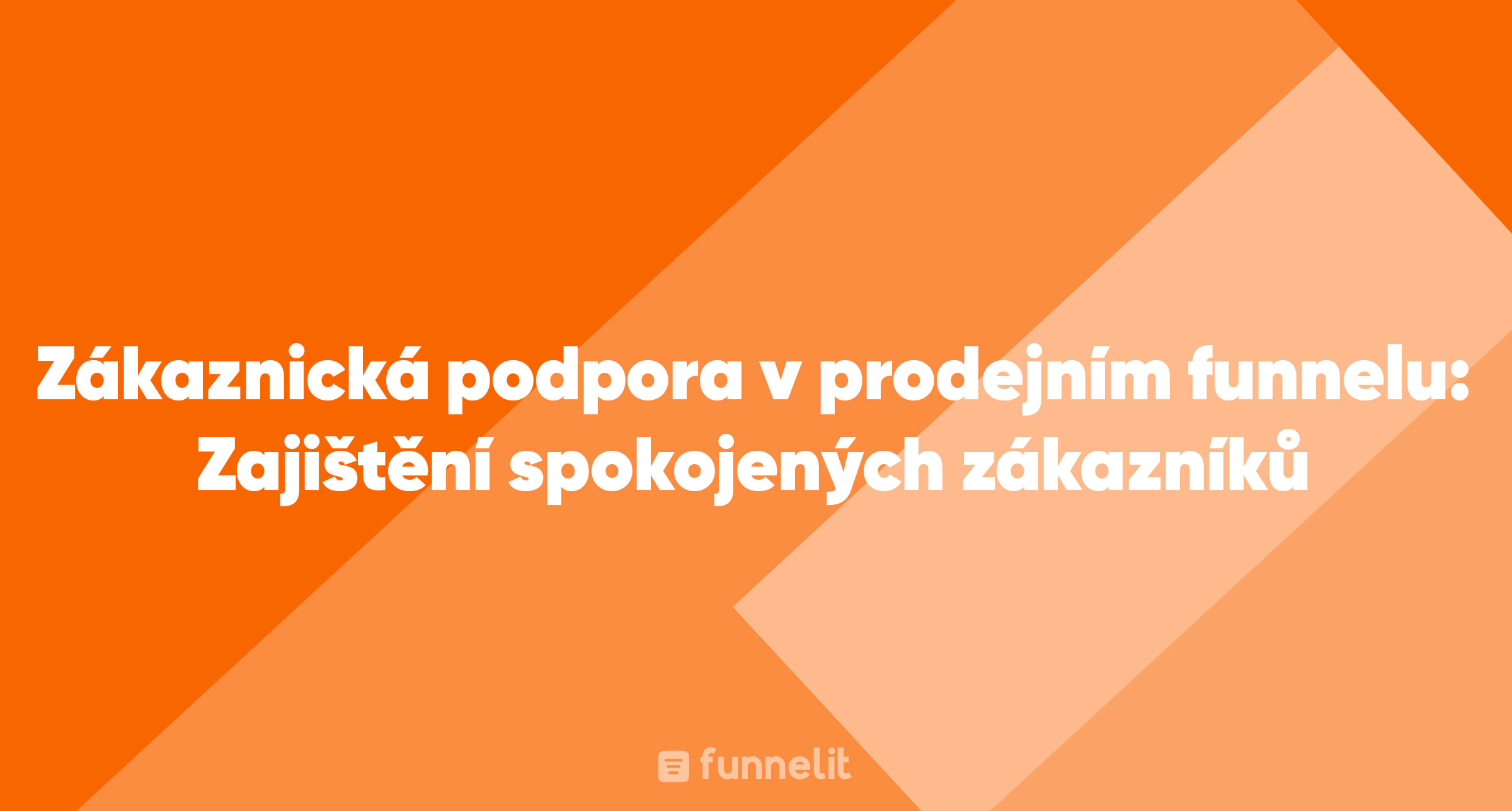 Článek | Zákaznická podpora v prodejním funnelu: Zajištění spokojených zákazníků