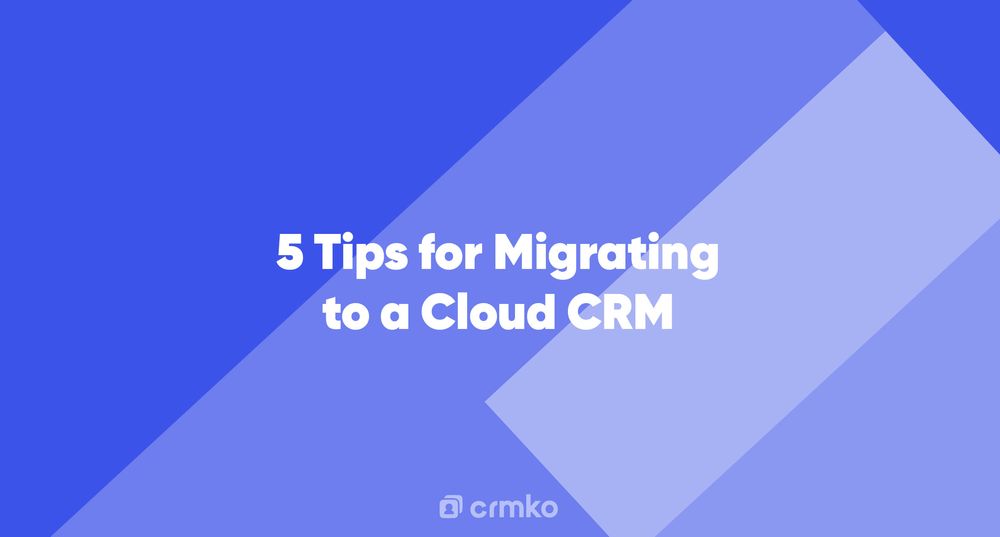 Article | 5 Tips for Migrating to a Cloud CRM