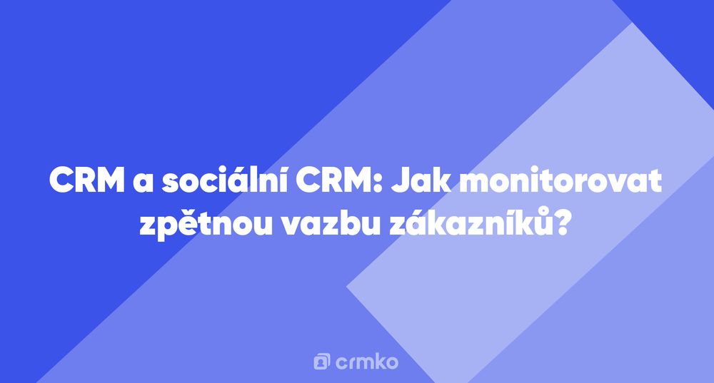 Článek | CRM a sociální CRM: Jak monitorovat zpětnou vazbu zákazníků?