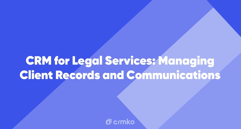 Article | CRM for Legal Services: Managing Client Records and Communications