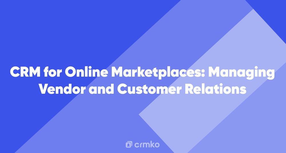 Article | CRM for Online Marketplaces: Managing Vendor and Customer Relations