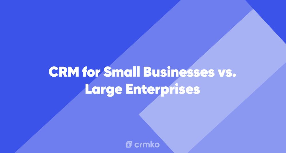Article | CRM for Small Businesses vs. Large Enterprises
