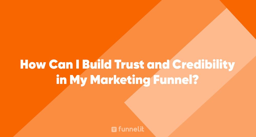 Article | How Can I Build Trust and Credibility in My Marketing Funnel?