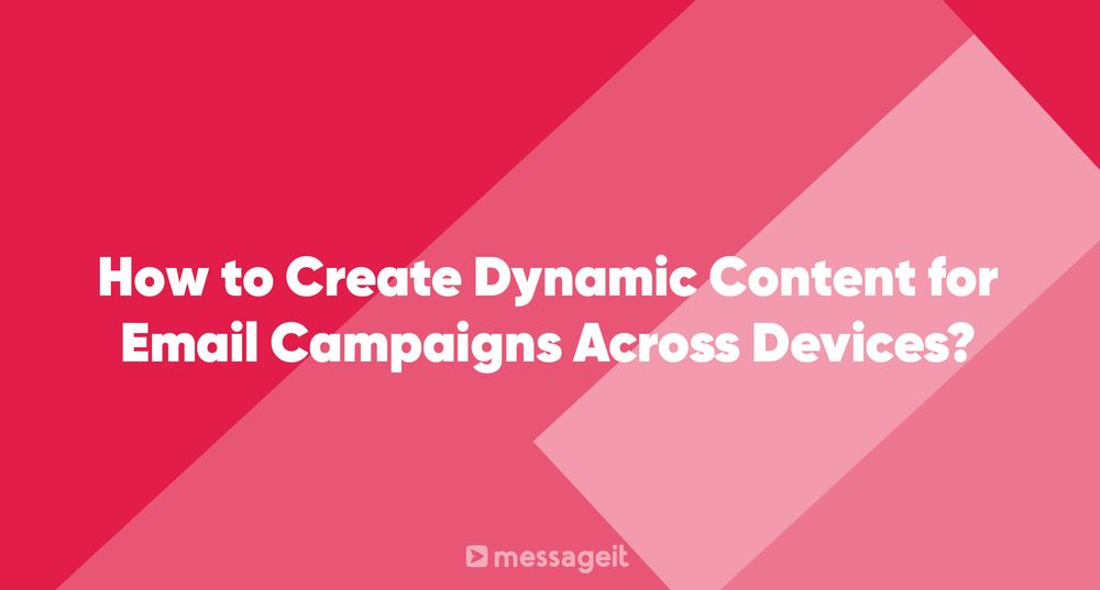 Article: How to Create Dynamic Content for Email Campaigns Across Devices?