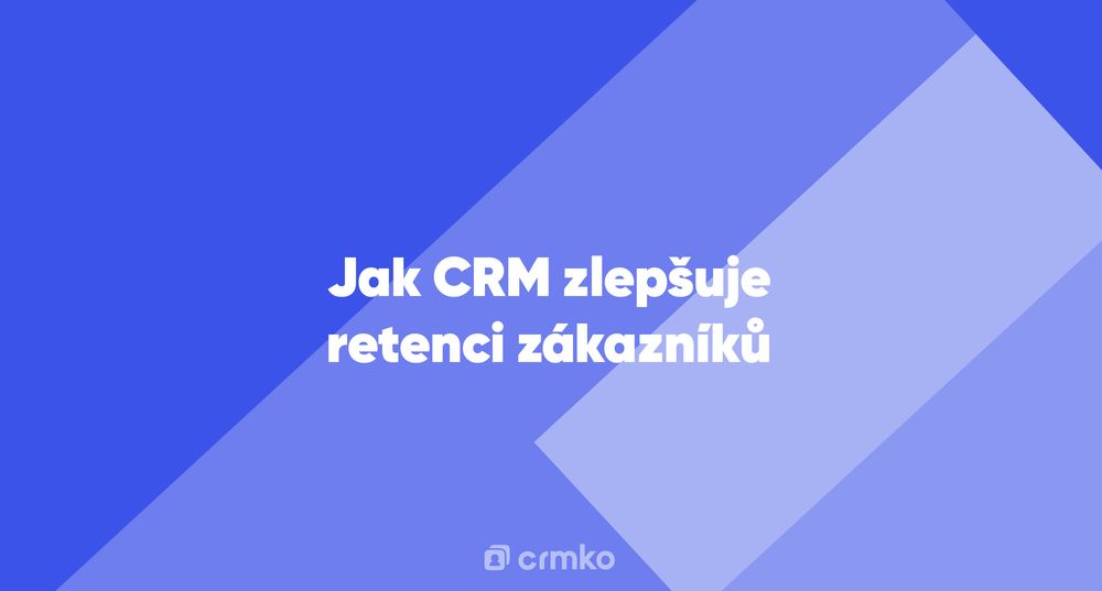 Článek | Jak CRM zlepšuje retenci zákazníků
