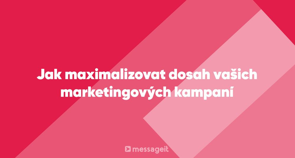 Článek | Jak maximalizovat dosah vašich marketingových kampaní