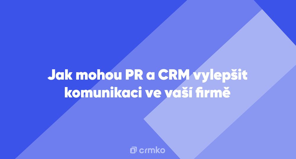 Článek | Jak mohou PR a CRM vylepšit komunikaci ve vaší firmě