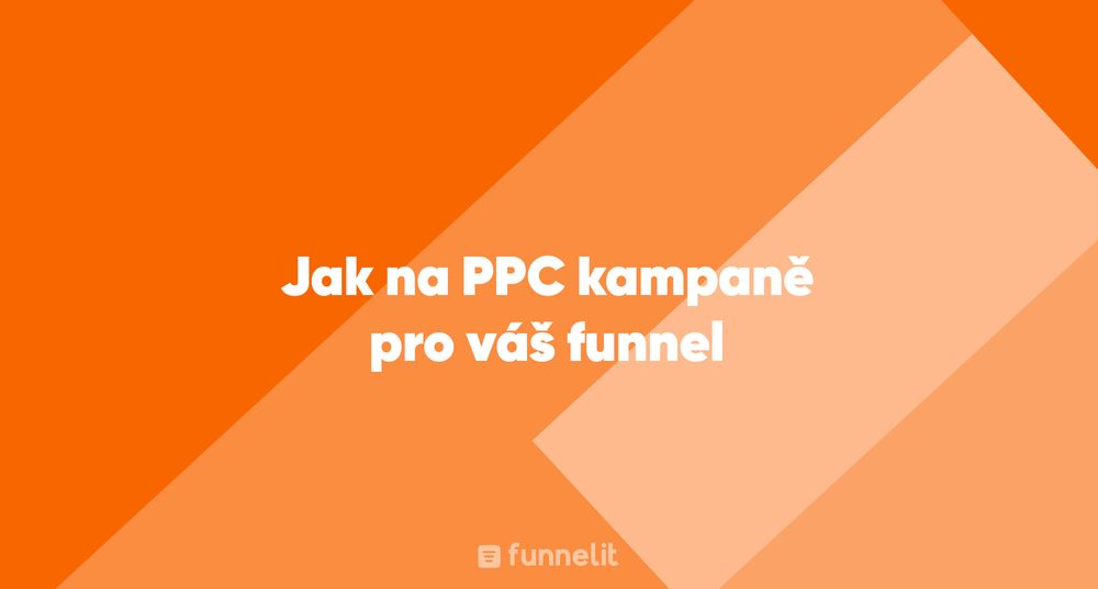 Článek | Jak na PPC kampaně pro váš funnel