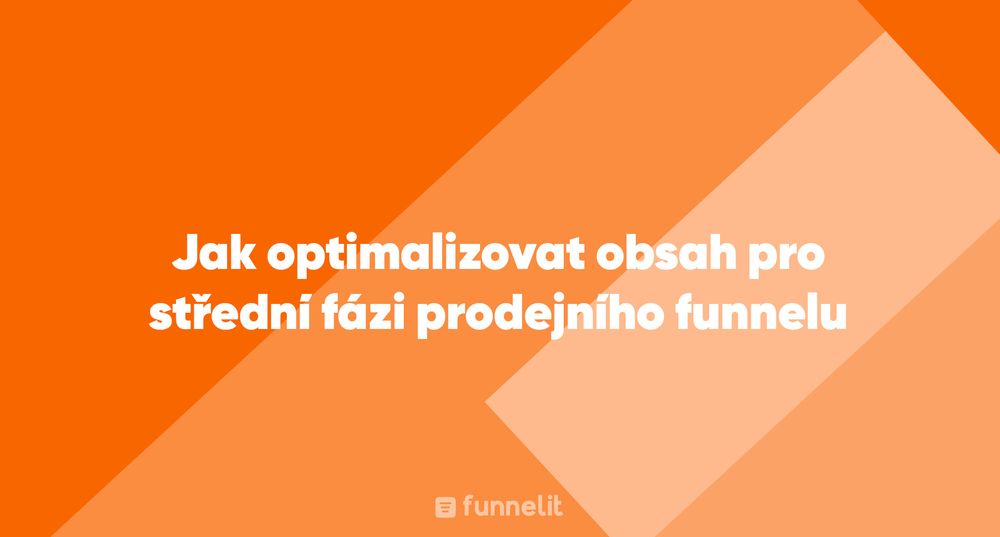 Článek | Jak optimalizovat obsah pro střední fázi prodejního funnelu