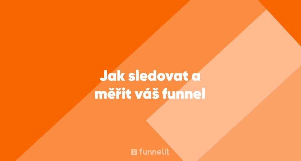 Článek | Jak sledovat a měřit váš funnel