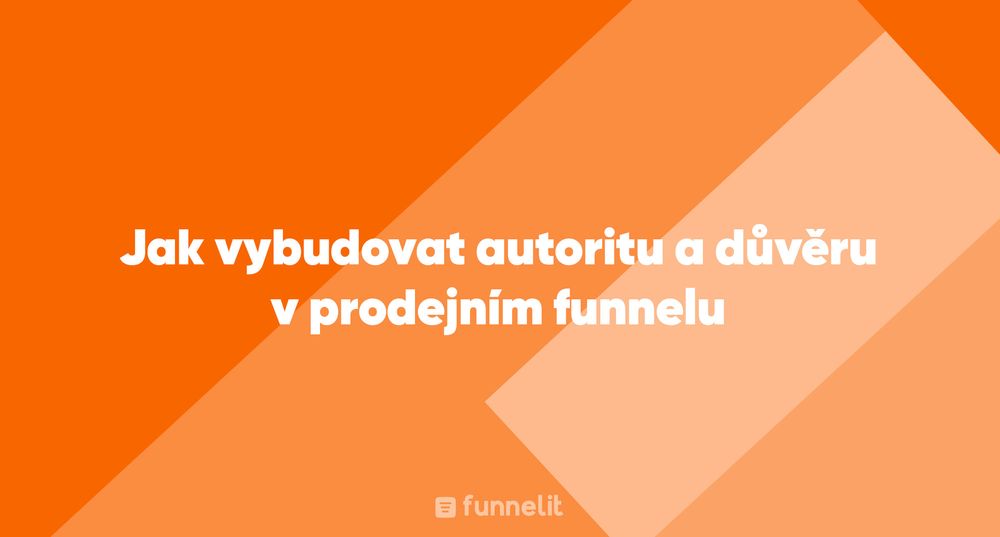 Článek | Jak vybudovat autoritu a důvěru v prodejním funnelu