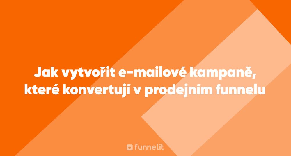 Článek | Jak vytvořit e-mailové kampaně, které konvertují v prodejním funnelu