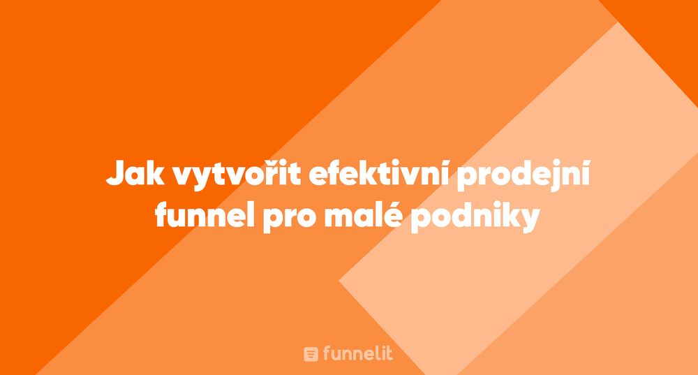Článek | Jak vytvořit efektivní prodejní funnel pro malé podniky