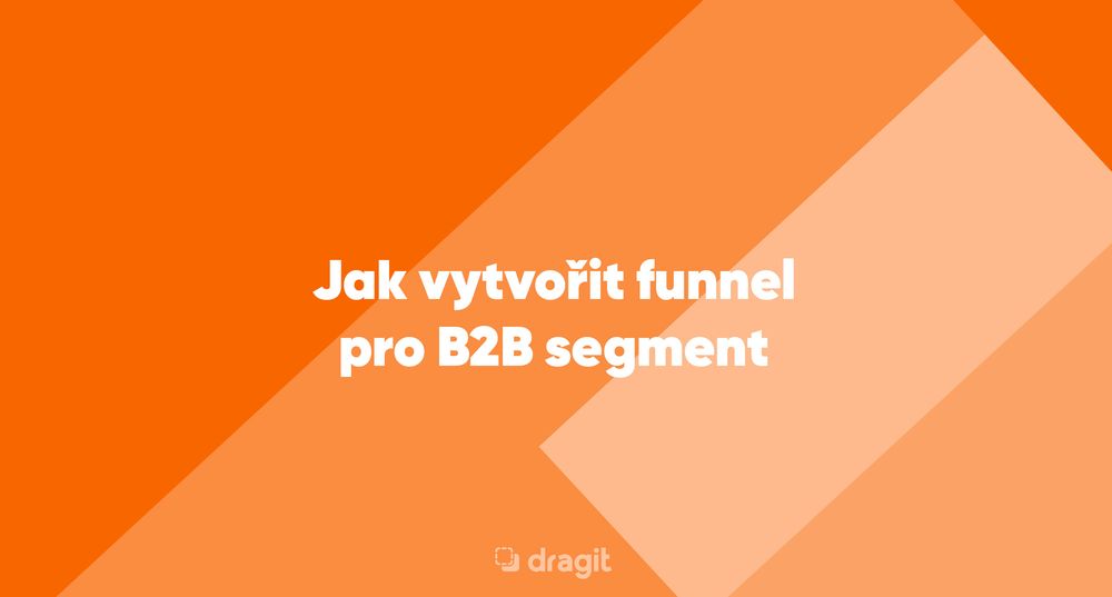 Článek | Jak vytvořit funnel pro B2B segment