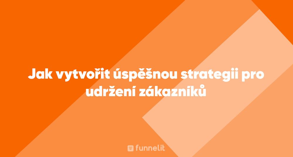 Článek | Jak vytvořit úspěšnou strategii pro udržení zákazníků 