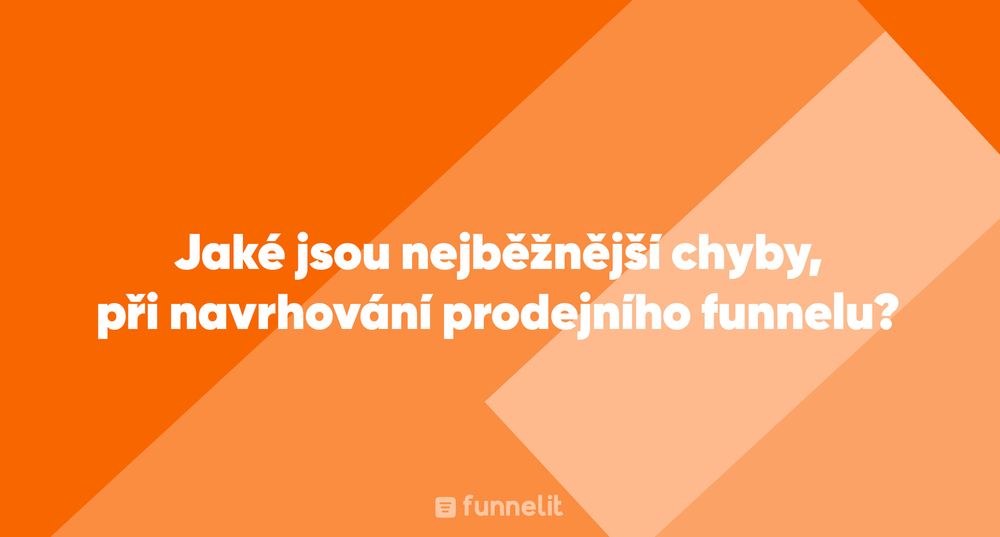 Článek | Jaké jsou nejběžnější chyby, při navrhování prodejního funnelu?