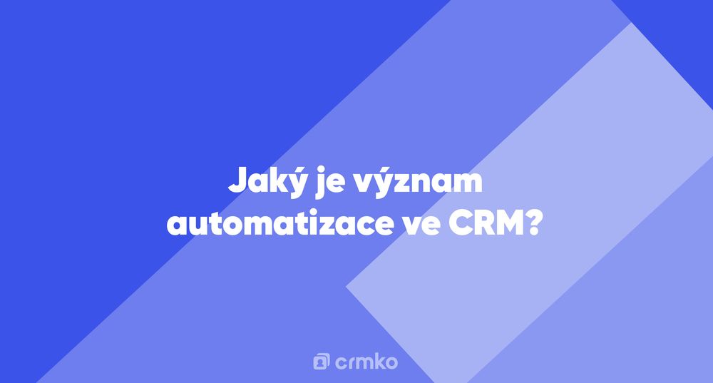 Článek | Jaký je význam automatizace ve CRM?
