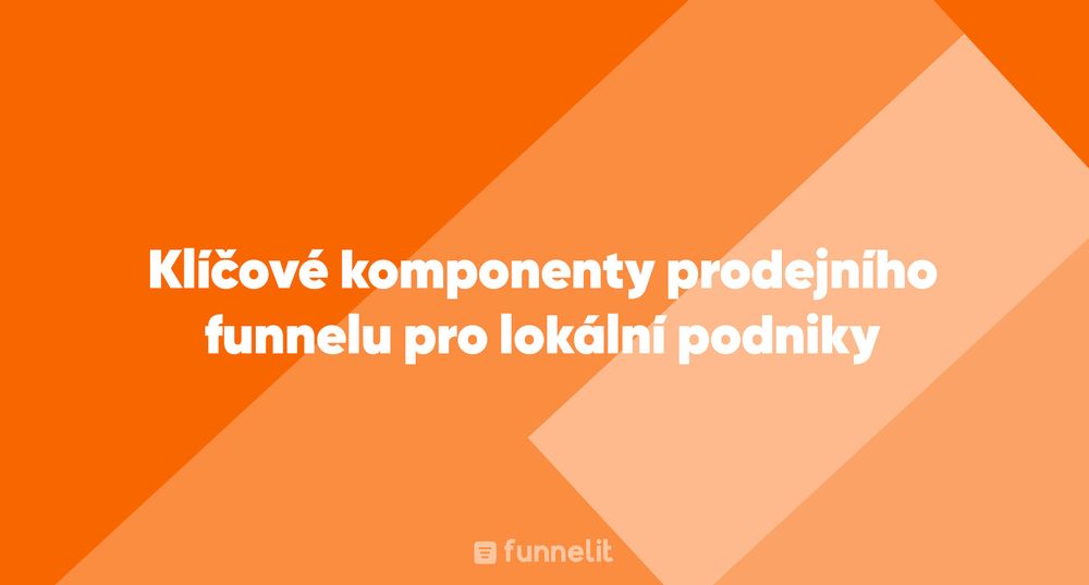Článek | Klíčové komponenty prodejního funnelu pro lokální podniky