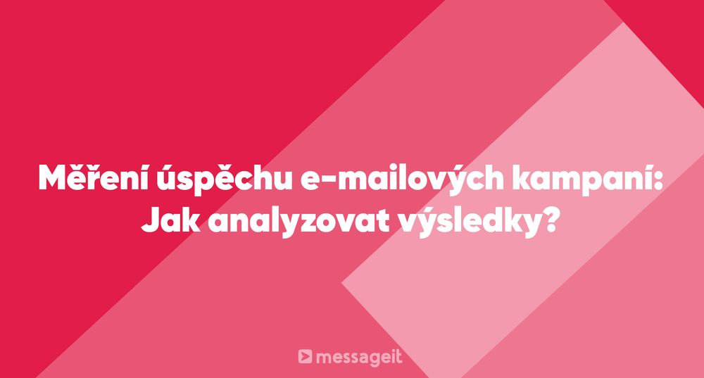 Článek | Měření úspěchu e-mailových kampaní: Jak analyzovat výsledky?