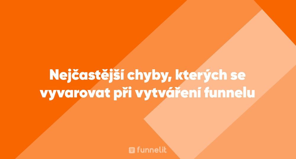 Článek | Nejčastější chyby, kterých se vyvarovat při vytváření funnelu