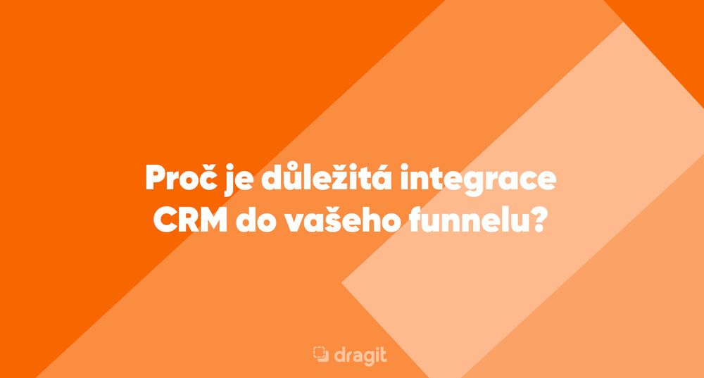 Článek | Proč je důležitá integrace CRM do vašeho funnelu?
