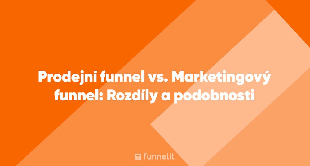 Článek | Prodejní funnel vs. Marketingový funnel: Rozdíly a podobnosti