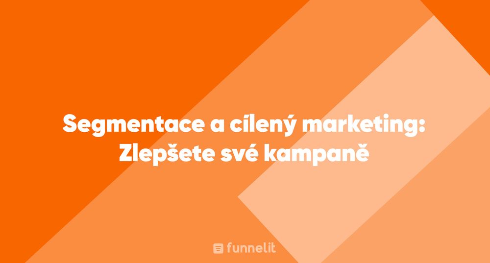 Článek | Segmentace a cílený marketing: Zlepšete své kampaně