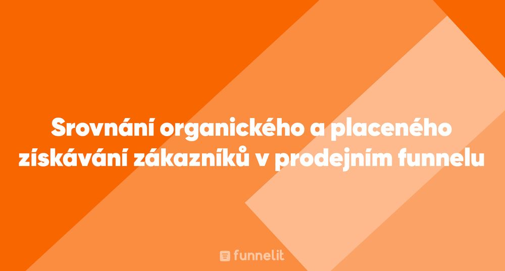 Článek | Srovnání organického a placeného získávání zákazníků v prodejním funnelu