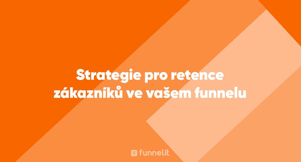 Článek | Strategie pro retence zákazníků ve vašem funnelu