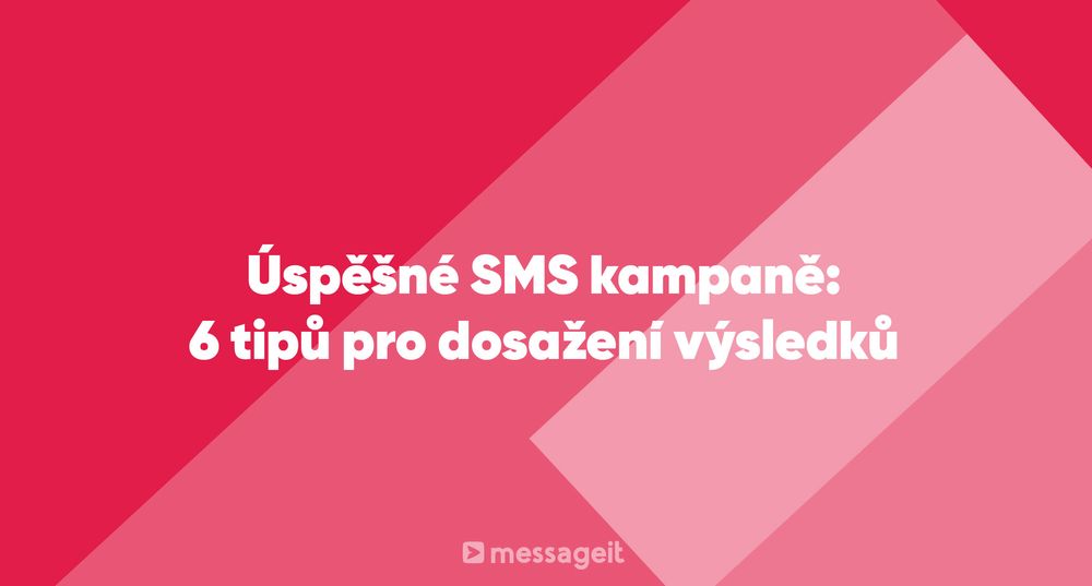 Článek | Úspěšné SMS kampaně: 6 tipů pro dosažení výsledků