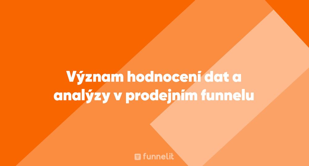 Článek | Význam hodnocení dat a analýzy v prodejním funnelu