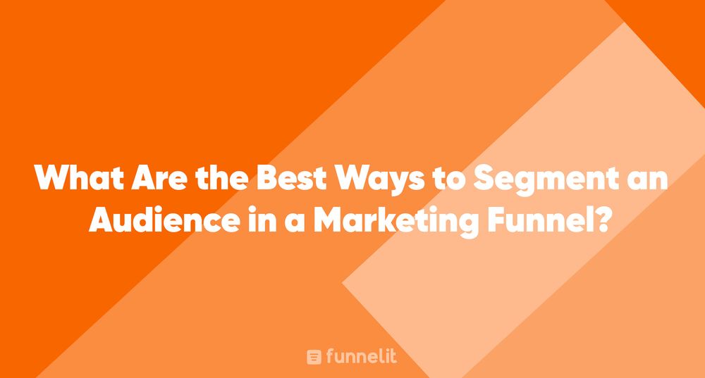 Article | What Are the Best Ways to Segment an Audience in a Marketing Funnel?
